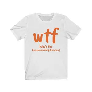 WTF who&#39;s the floccinaucinihilipilificatrix,Unisex T-shirts,funny t-shirts for MEN,wtf t-shirts, funny t-shirts for Women,wtf funny t-shirts